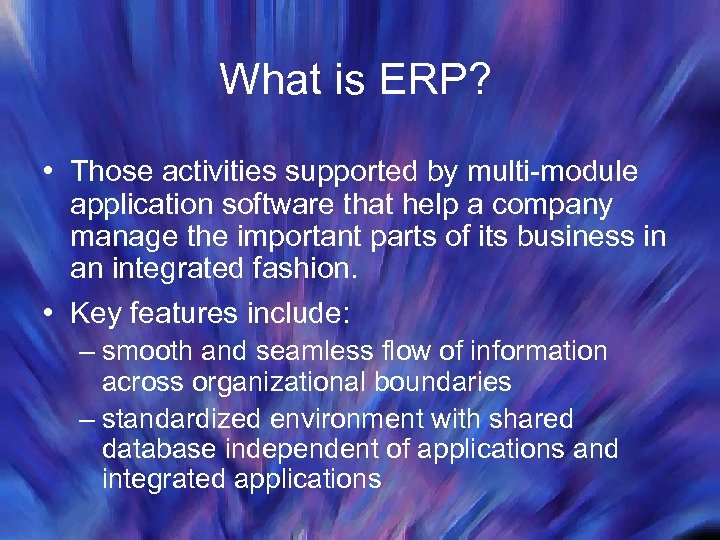 What is ERP? • Those activities supported by multi-module application software that help a