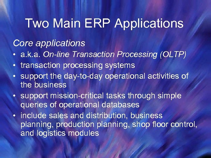 Two Main ERP Applications Core applications • a. k. a. On-line Transaction Processing (OLTP)