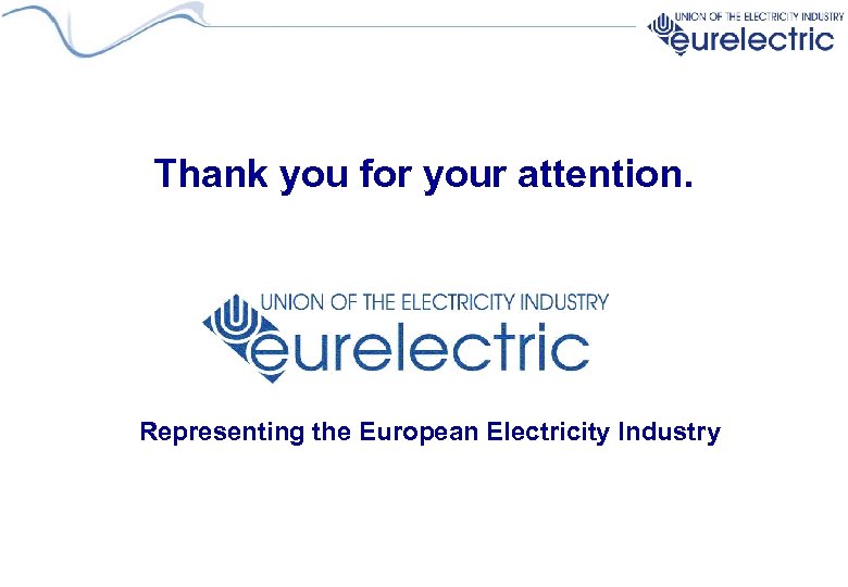 Thank you for your attention. Representing the European Electricity Industry 