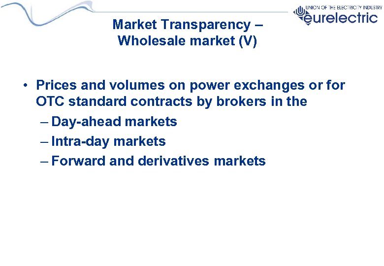 Market Transparency – Wholesale market (V) • Prices and volumes on power exchanges or