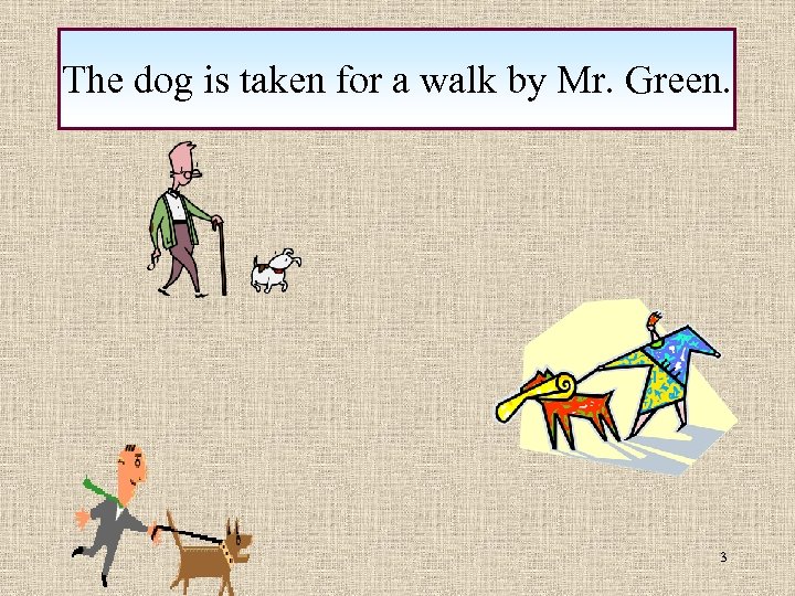 The dog is taken for a walk by Mr. Green. 3 
