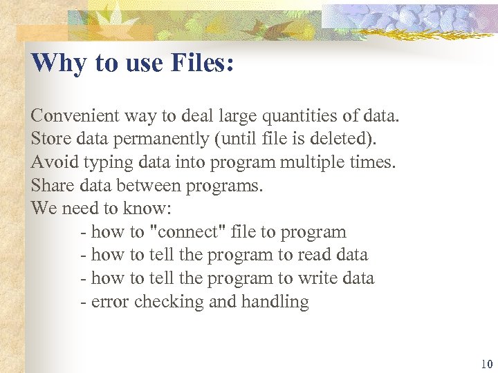 Why to use Files: Convenient way to deal large quantities of data. Store data