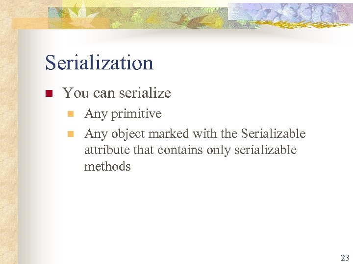 Serialization n You can serialize n n Any primitive Any object marked with the