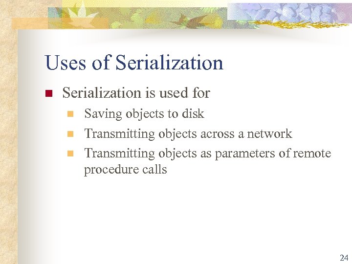 Uses of Serialization n Serialization is used for n n n Saving objects to