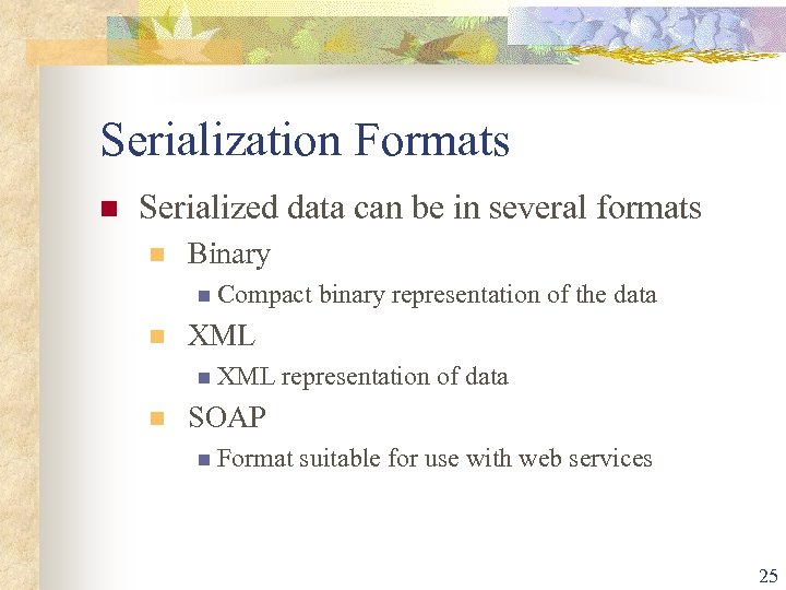 Serialization Formats n Serialized data can be in several formats n Binary n Compact