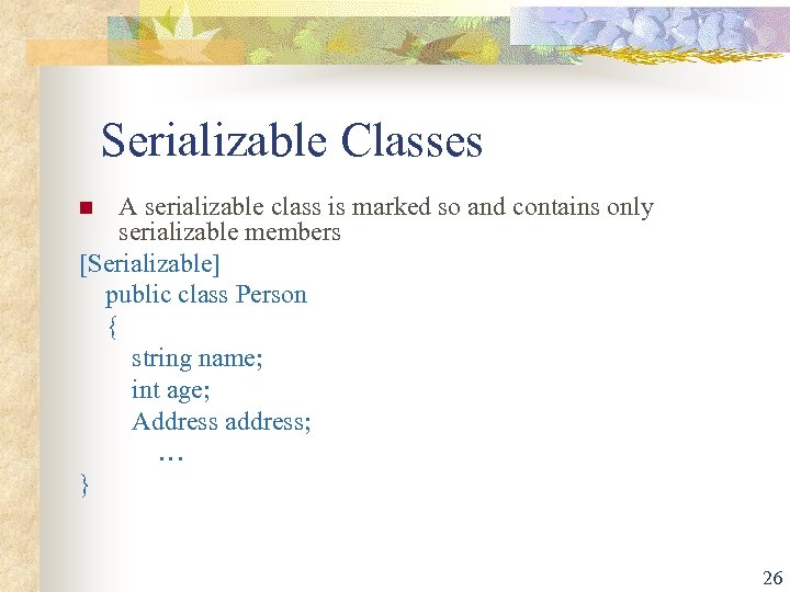 Serializable Classes A serializable class is marked so and contains only serializable members [Serializable]