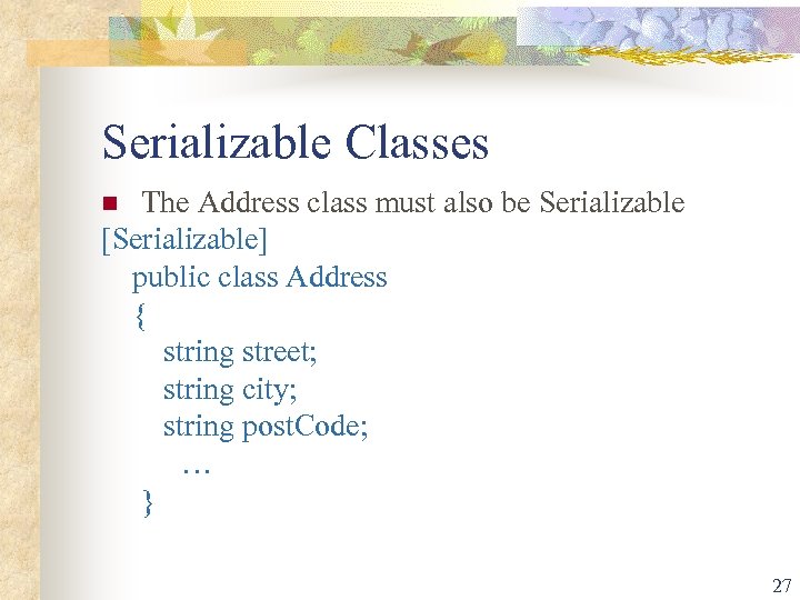 Serializable Classes The Address class must also be Serializable [Serializable] public class Address {