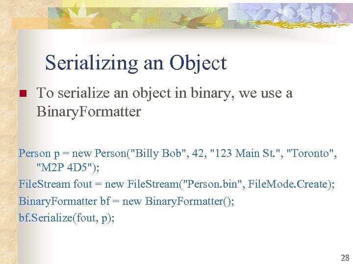 Serializing an Object n To serialize an object in binary, we use a Binary.
