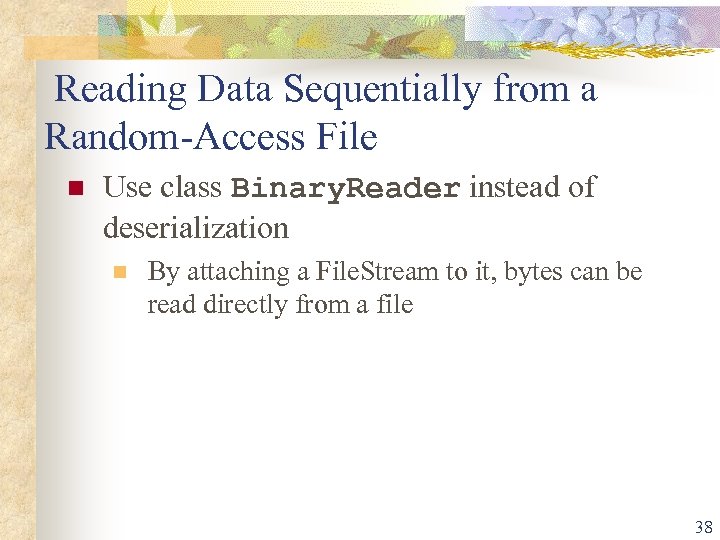  Reading Data Sequentially from a Random-Access File n Use class Binary. Reader instead