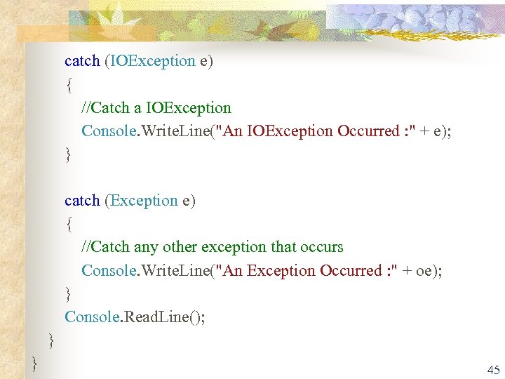  catch (IOException e) { //Catch a IOException Console. Write. Line(