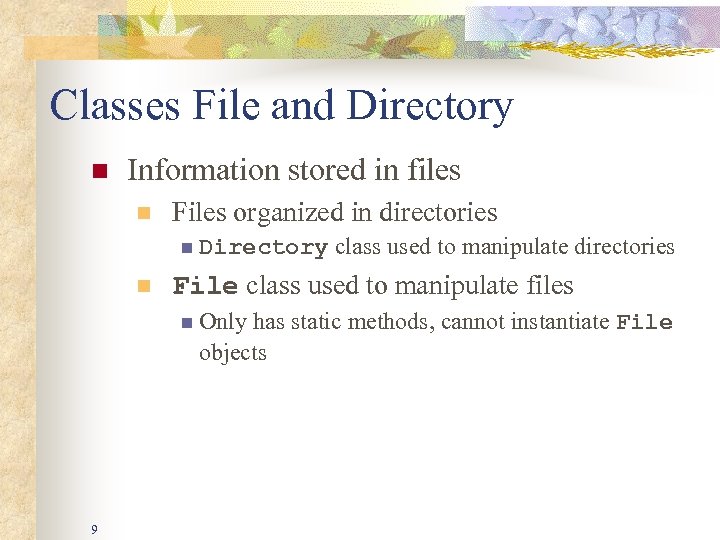  Classes File and Directory n Information stored in files n Files organized in