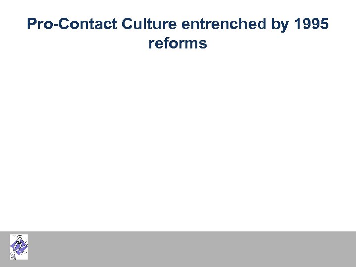 Pro-Contact Culture entrenched by 1995 reforms 