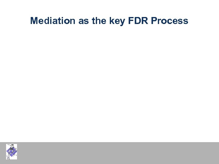 Mediation as the key FDR Process 