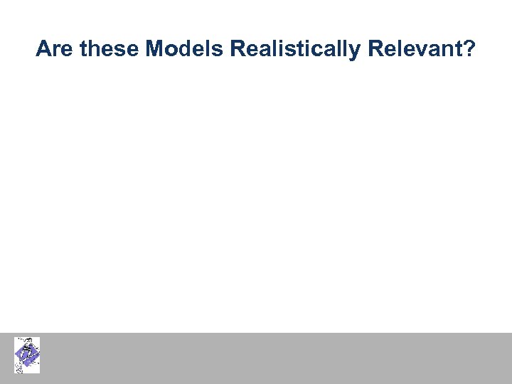 Are these Models Realistically Relevant? 