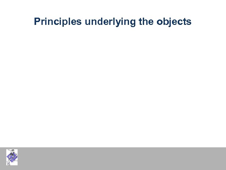 Principles underlying the objects 