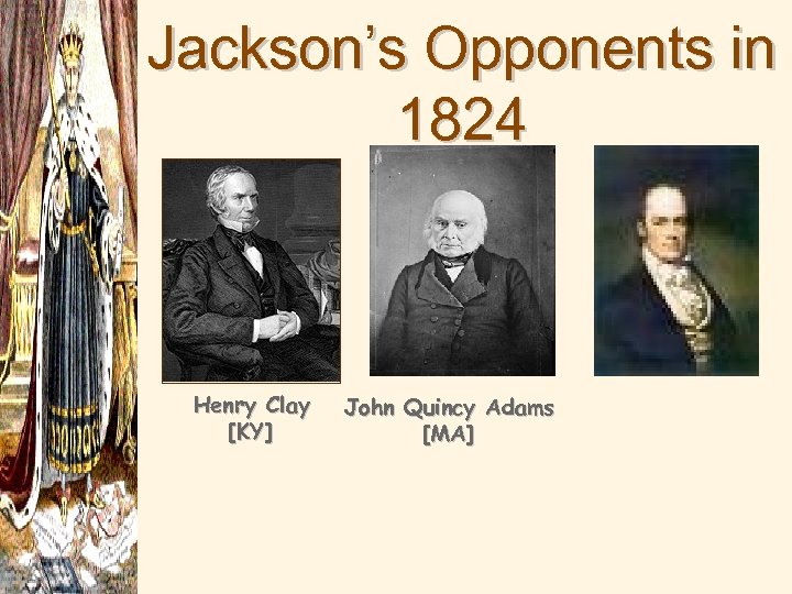 Jackson’s Opponents in 1824 Henry Clay [KY] John Quincy Adams [MA] 