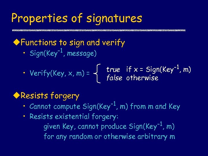 Properties of signatures u. Functions to sign and verify • Sign(Key-1, message) • Verify(Key,