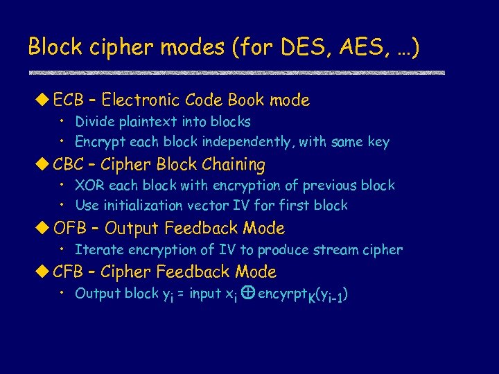 Block cipher modes (for DES, AES, …) u ECB – Electronic Code Book mode