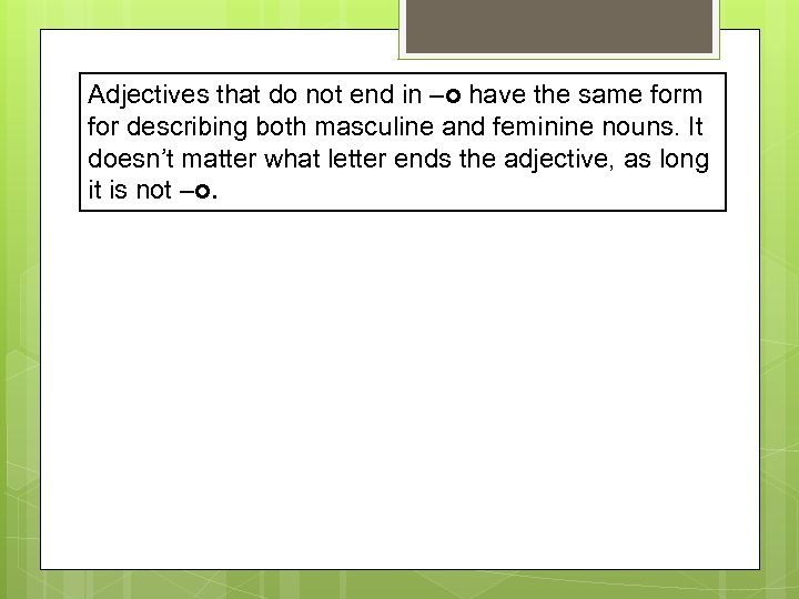 Adjectives that do not end in –o have the same form for describing both