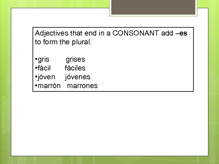 Adjectives that end in a CONSONANT add –es to form the plural. • gris