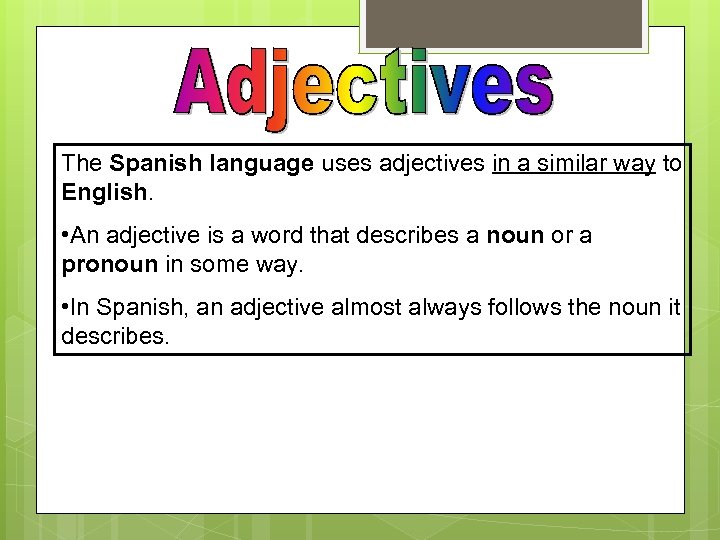 The Spanish language uses adjectives in a similar way to English. • An adjective