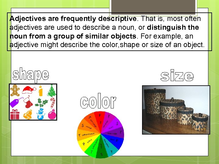 Adjectives are frequently descriptive. That is, most often adjectives are used to describe a