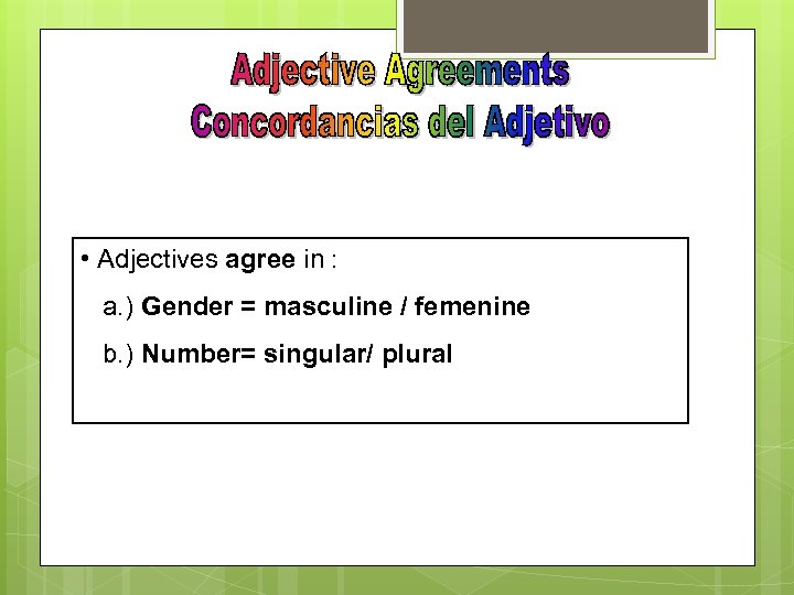  • Adjectives agree in : a. ) Gender = masculine / femenine b.
