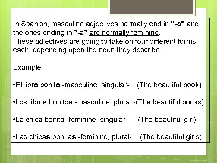 In Spanish, masculine adjectives normally end in "-o" and the ones ending in "-a"