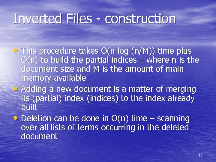 Inverted Files - construction • This procedure takes O(n log (n/M)) time plus •