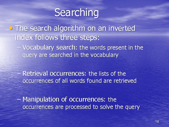 Searching • The search algorithm on an inverted index follows three steps: – Vocabulary