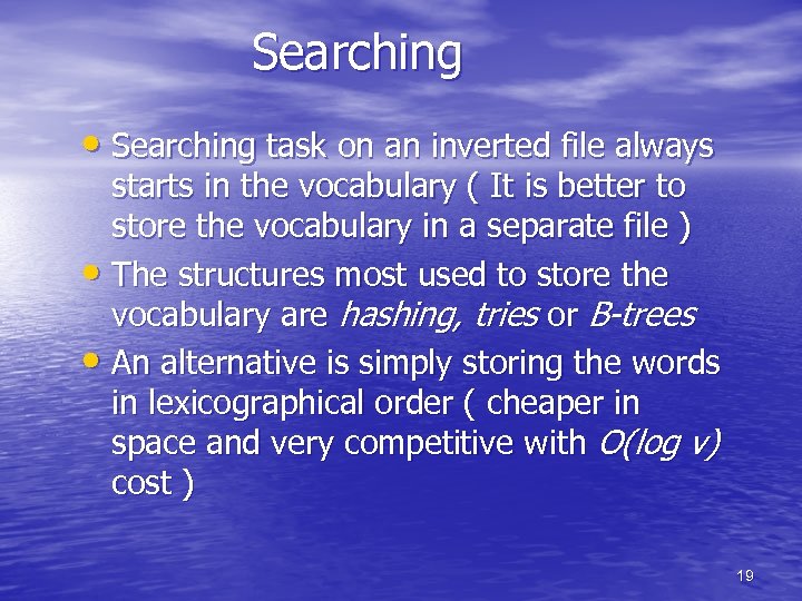 Searching • Searching task on an inverted file always starts in the vocabulary (