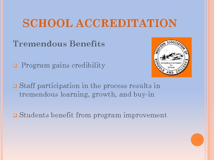 SCHOOL ACCREDITATION Tremendous Benefits q Program gains credibility q Staff participation in the process