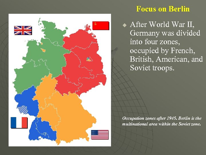 Focus on Berlin u After World War II, Germany was divided into four zones,