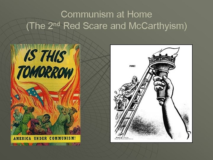 Communism at Home (The 2 nd Red Scare and Mc. Carthyism) 