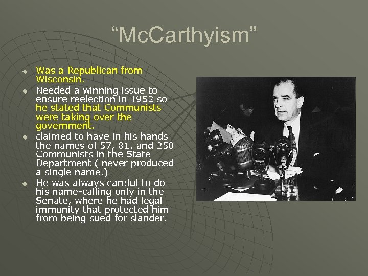 “Mc. Carthyism” u u Was a Republican from Wisconsin. Needed a winning issue to
