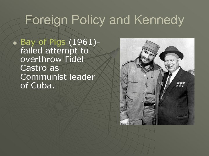 Foreign Policy and Kennedy u Bay of Pigs (1961)- failed attempt to overthrow Fidel