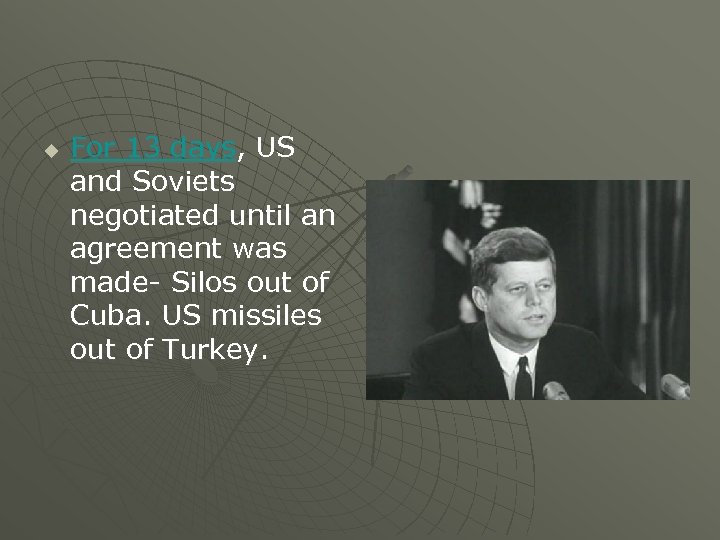 u For 13 days, US and Soviets negotiated until an agreement was made- Silos