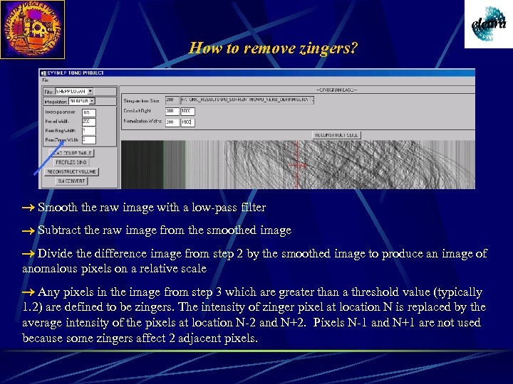 How to remove zingers? Smooth the raw image with a low-pass filter Subtract the