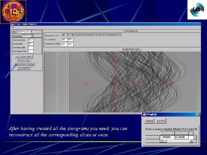 After having created all the sinograms you need, you can reconstruct all the corresponding