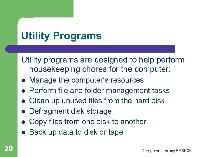 Utility Programs Utility programs are designed to help perform housekeeping chores for the computer: