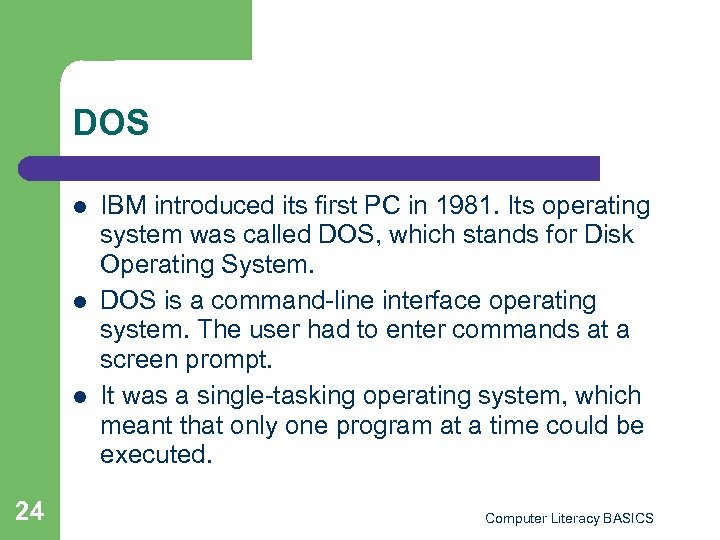DOS l l l 24 IBM introduced its first PC in 1981. Its operating