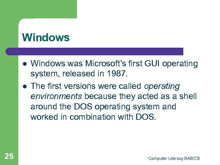 Windows l l 25 Windows was Microsoft’s first GUI operating system, released in 1987.