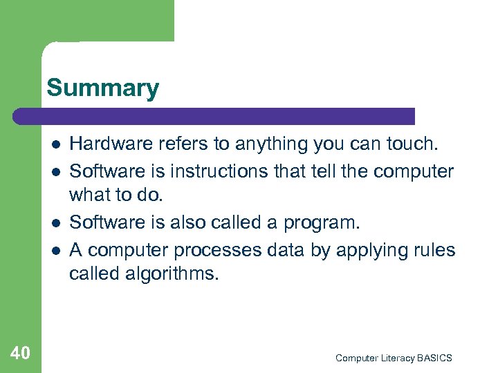 Summary l l 40 Hardware refers to anything you can touch. Software is instructions