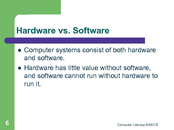 Hardware vs. Software l l 6 Computer systems consist of both hardware and software.