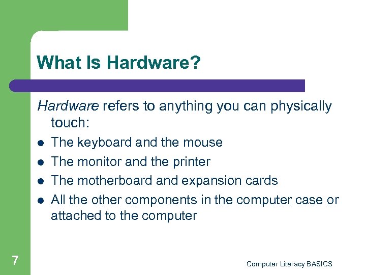 What Is Hardware? Hardware refers to anything you can physically touch: l l 7