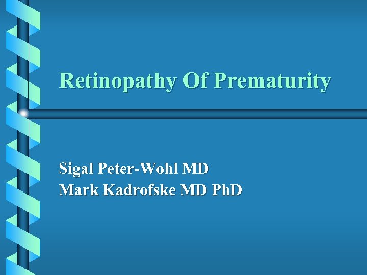Retinopathy Of Prematurity Sigal Peter-Wohl MD Mark Kadrofske MD Ph. D 