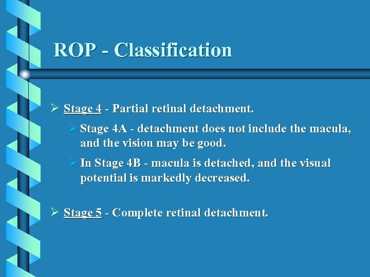 ROP - Classification Ø Stage 4 - Partial retinal detachment. Ø Stage 4 A