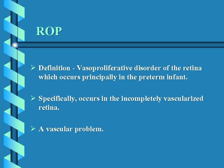 ROP Ø Definition - Vasoproliferative disorder of the retina which occurs principally in the