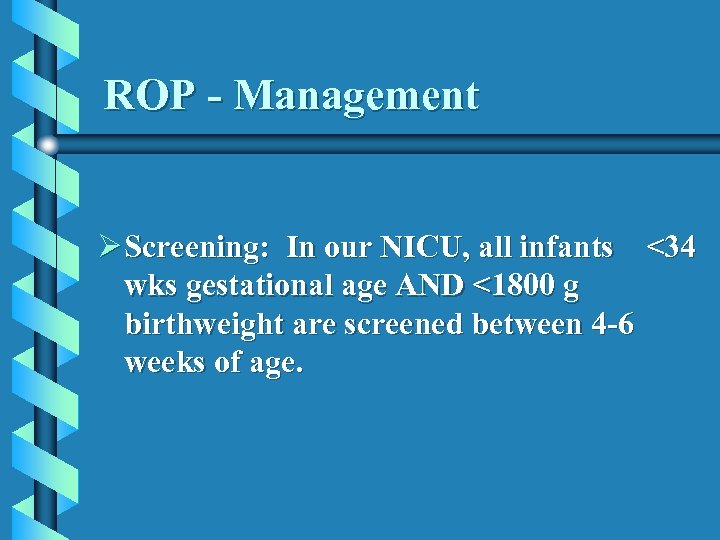ROP - Management Ø Screening: In our NICU, all infants <34 wks gestational age