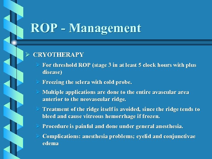 ROP - Management Ø CRYOTHERAPY Ø For threshold ROP (stage 3 in at least